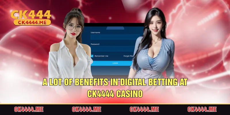 A lot benefits in digital betting at CK4444 casino