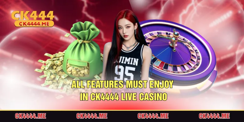 All features must enjoy in CK4444 Live casino