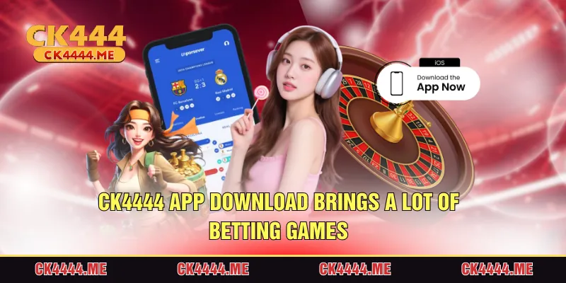 CK4444 app download brings a lot of betting games