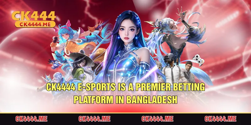 CK4444 e-Sports is a premier betting platform in Bangladesh