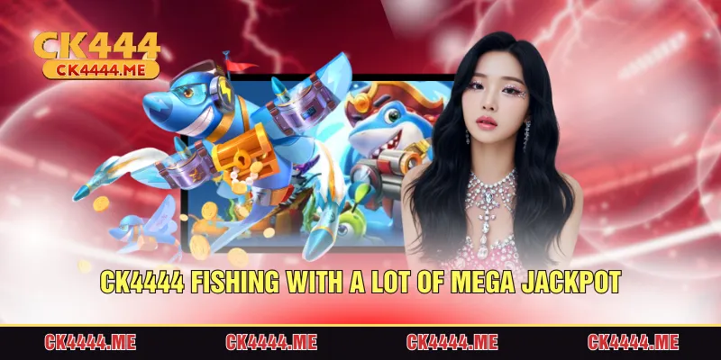 CK4444 Fishing with a lot of mega jackpot