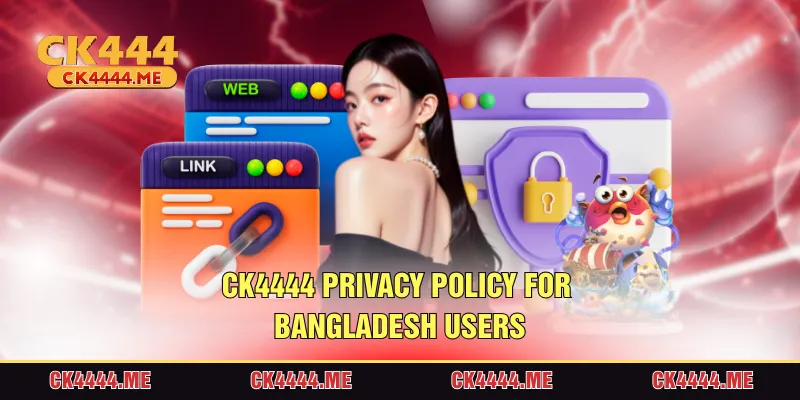CK4444 Privacy Policy for Bangladesh users