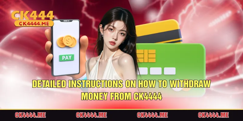 Detailed instructions on how to withdraw money from CK4444