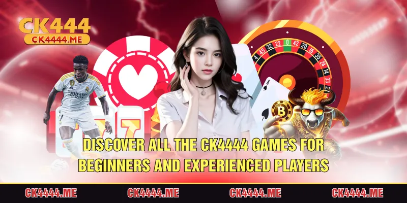 Discover all the CK4444 games for beginners and experienced players