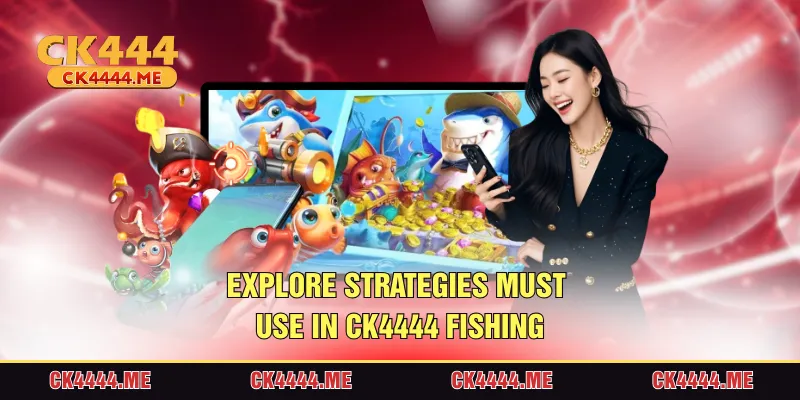 Explore strategics must use in CK4444 Fishing