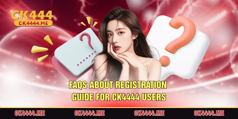 FAQs about registration guide for CK4444 users