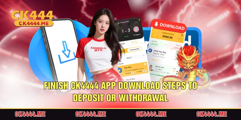 Finish CK4444 app download steps to deposit or withdrawal