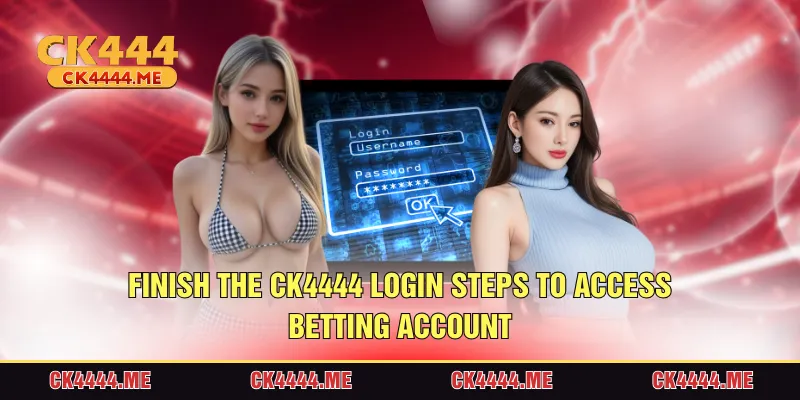 Finish the CK4444 login steps access betting account