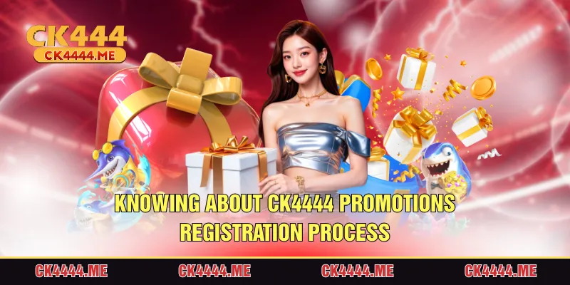 Knowing about CK4444 promotions registration process