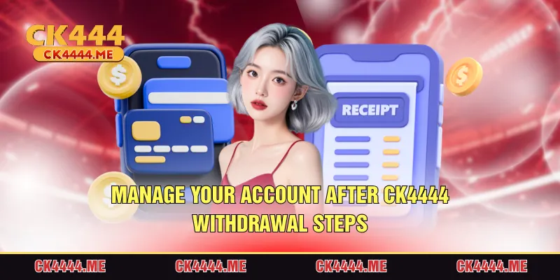 Manage your account after CK4444 withdrawal steps