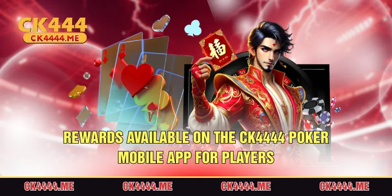Rewards available on the CK4444 Poker mobile app for players