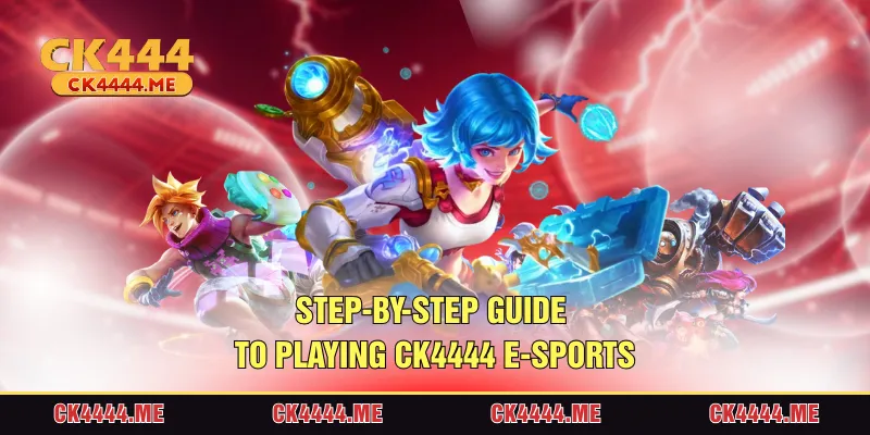 Step-by-Step Guide to playing CK4444 e-Sports