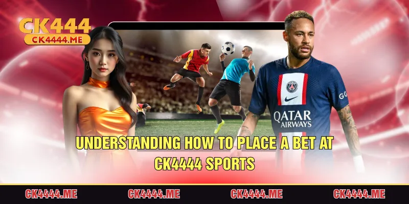 Understanding how to place a bet at CK4444 Sports